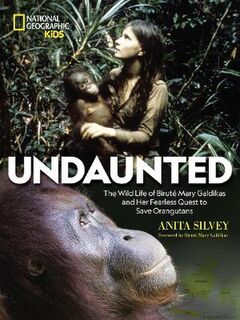 Undaunted: The Wild Life of Birute Mary Galdikas and Her Fearless Quest to Save Orangutans