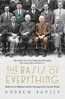 Basis of Everything, The: The Untold Story of an Antipodean Friendship and the Making of the Atomic Bomb
