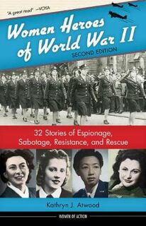 Women Heroes of World War II: 26 Stories of Espionage, Sabotage, Resistance, and Rescue
