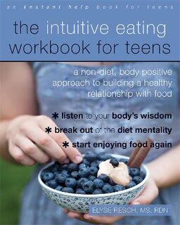 Intuitive Eating Workbook for Teens, The: A Non-Diet, Body Positive Approach to Building a Healthy Relationship with Foo