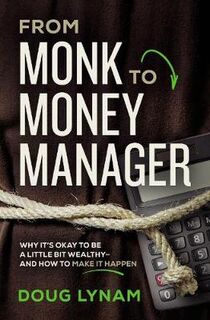 From Monk to Money Manager: A Former Monk's Financial Guide to Becoming a Little Bit Wealthy and Why That's Okay