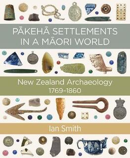 Pakeha Settlements in a Maori World: New Zealand Archaeology 1769-1860