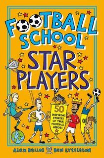 Football School: Star Players: 50 Inspiring Stories of True Football Heroes