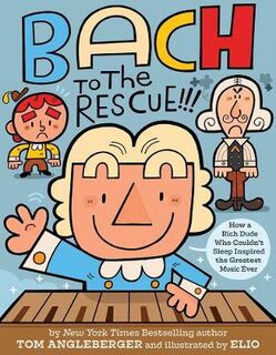 Bach to the Rescue!!!: How a Rich Dude Who Couldn t Sleep Inspired the Greatest Music Ever