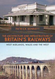 Architecture and Infrastructure of Britain's Railways, The: West Midlands, Wales and the West