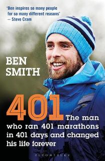 401: The Extraordinary Story of the Man Who Ran 401 Marathons in 401 Days and Changed His Life Forever