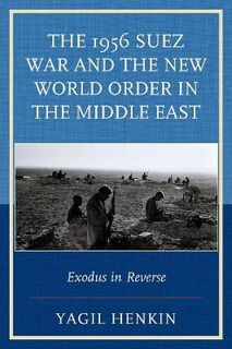 1956 Suez War and the New World Order in the Middle East, The: Exodus in Reverse