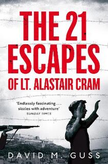 21 Escapes of Lt Alastair Cram, The: A Compelling Story of Courage and Endurance in the Second World War