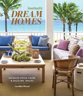 House Beautiful: Dream Homes: Intimate House Tours and Dazzling Spaces
