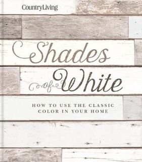 Country Living: Shades of White: How to Use the Classic Color in Your Home