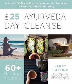 25-Day Ayurveda Cleanse, The: A Holistic Wellness Plan Using Ayurvedic Practices to Reset Your Health Naturally