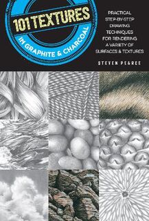 101 Textures in Graphite and Charcoal: Practical Drawing Techniques for Rendering a Variety of Surfaces & Textures
