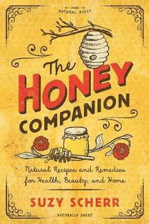 Honey Companion, The: Natural Recipes and Remedies for Health, Beauty, and Home