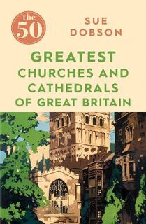 50 Greatest Churches and Cathedrals of Great Britain, The