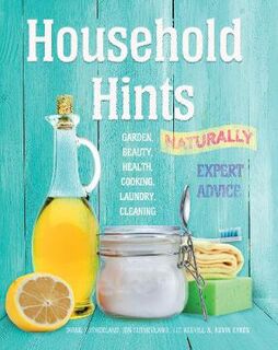Complete Practical Handbook: Household Hints, Naturally: Garden, Beauty, Health, Cooking, Laundry, Cleaning