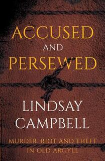 Accused and Persewed: Murder, Riot and Theft in Old Argyll