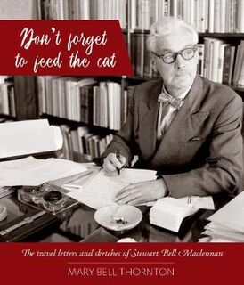 Don't Forget to Feed the Cat: The Travel Letters and Sketches of Stewart Bell Maclennan