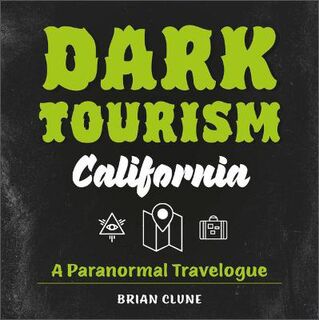Dark Tourism #01: Dark Tourism California: A Paranormal Travelogue