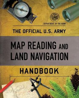 The Official U.S. Army Map Reading and Land Navigation Handbook