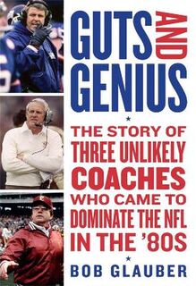 Guts and Genius: The Story of Three Unlikely Coaches Who Came to Dominate the NFL in the '80s
