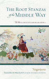 Root Stanzas of the Middle Way, The: The Mulamadhyamakakarika