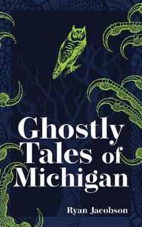 Hauntings, Horrors & Scary Ghost Stories #: Ghostly Tales of Michigan  (2nd Revised Edition)