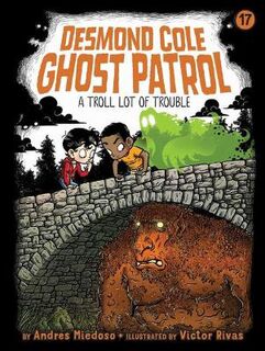 Desmond Cole Ghost Patrol #17: A Troll Lot of Trouble