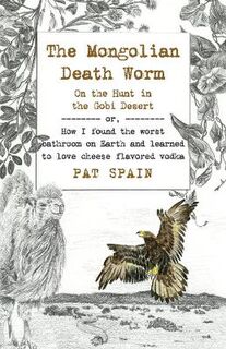 Mongolian Death Worm, The: On the Hunt in the Go or, How I found the worst bathroom on Earth and learned to love cheese flavored vodka