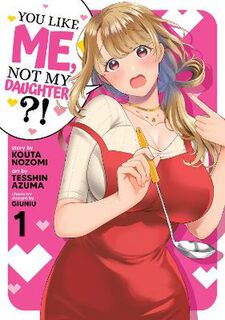 You Like Me, Not My Daughter?! Vol. 1 (Graphic Novel)