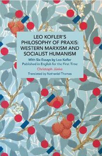 Historical Materialism #: Leo Kofler's Philosophy of Praxis: Western Marxism and Socialist Humanism
