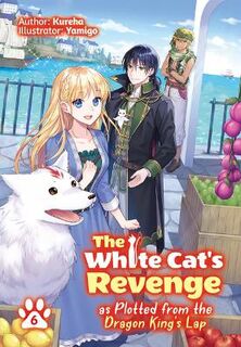 The White Cat's Revenge as Plotted from the Dragon King's Lap: Volume 06 (Graphic Novel)
