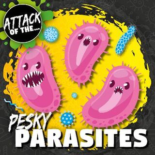 Attack of The: Pesky Parasites