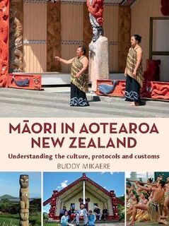 Maori in Aotearoa New Zealand: Understanding the Culture, Protocols and Customs
