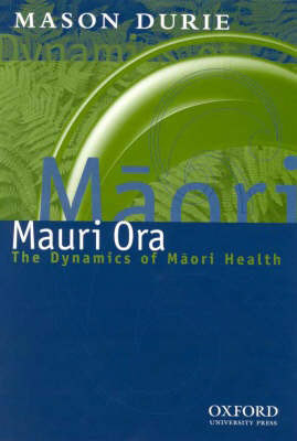 Mauri Ora: the Dynamics of Maori Health: The Dynamics of Maori Health