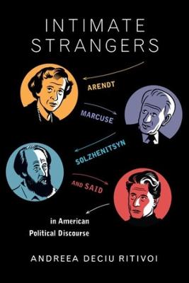 Intimate Strangers: Arendt, Marcuse, Solzhenitsyn, and Said in American Political Discourse