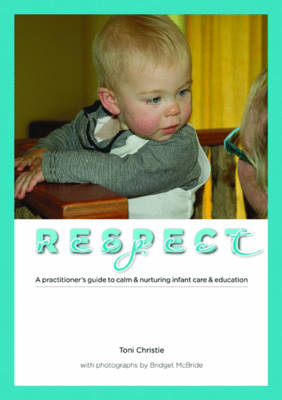 Respect: A Practitioner's Guide to Calm and Nurturing Infant Care and Education