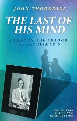 Last of His Mind, The: A Year in the Shadow of Alzheimer's