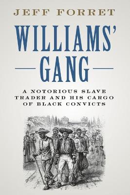 Williams' Gang: A Notorious Slave Trader and his Cargo of Black Convicts