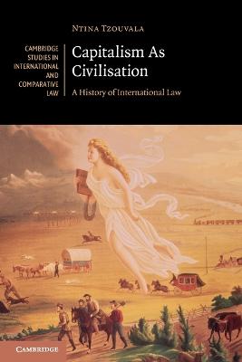 Cambridge Studies in International and Comparative Law #: Capitalism As Civilisation