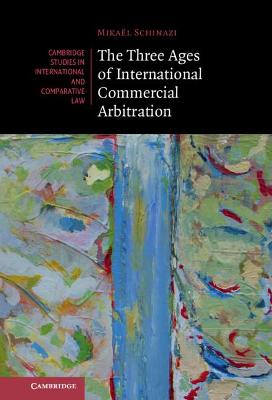 Cambridge Studies in International and Comparative Law #: The Three Ages of International Commercial Arbitration