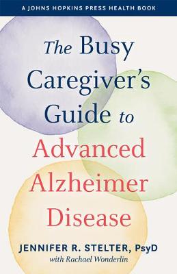The Busy Caregiver's Guide to Advanced Alzheimer Disease