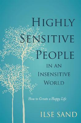 Highly Sensitive People in an Insensitive World: How to Create a Happy Life