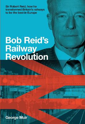 Bob Reid's Railway Revolution