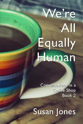 Conversations in a Coffee Shop #02: We're All Equally Human
