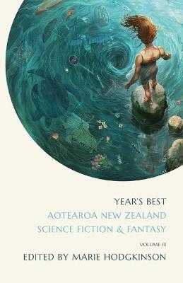 Year's Best Aotearoa New Zealand Science Fiction and Fantasy: Volume 3