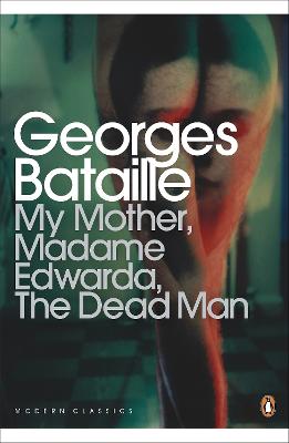 Penguin Modern Classics: My Mother, Madame Edwarda, The Dead Man