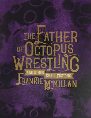 Father of Octopus Wrestling, The: And Other Small Fictions
