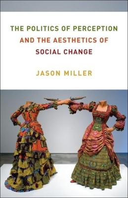 Columbia Themes in Philosophy, Social Criticism, and the Arts #: The Politics of Perception and the Aesthetics of Social Change