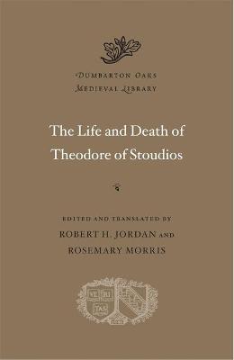 Dumbarton Oaks Medieval Library #: The Life and Death of Theodore of Stoudios