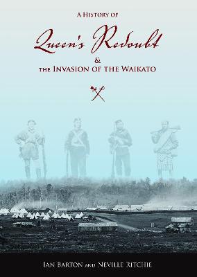 A History Of Queen's Redoubt & The Invasion Of The Waikato